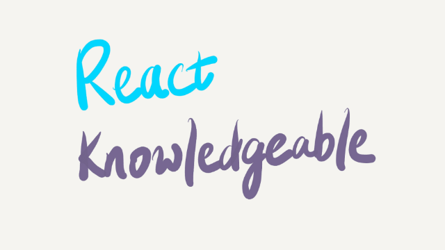 React Knowledgeable